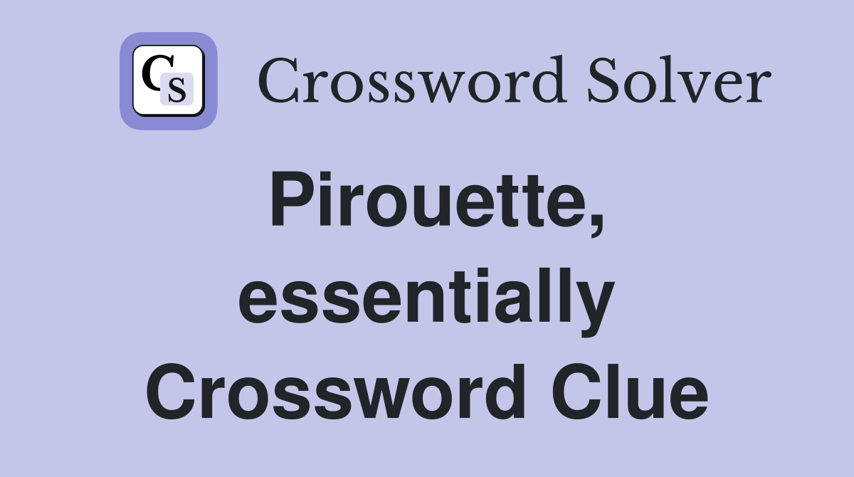 Pirouette, essentially Crossword Clue Answers Crossword Solver